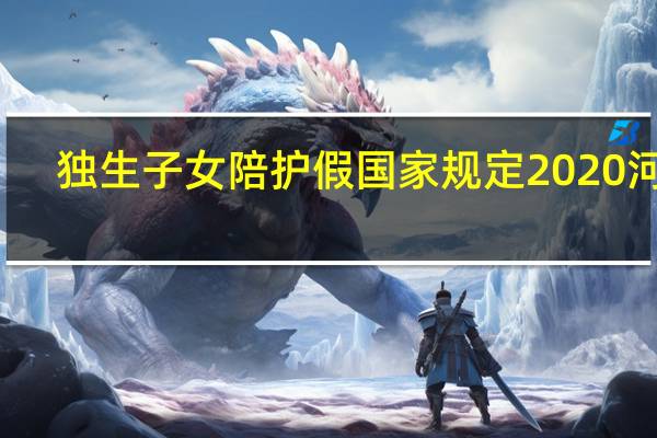 独生子女陪护假国家规定2020河南（独生子女陪护假国家规定2019）