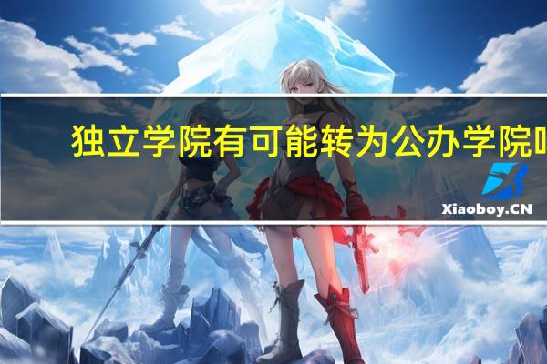 独立学院有可能转为公办学院吗