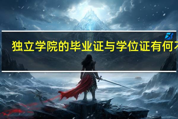 独立学院的毕业证与学位证有何不同