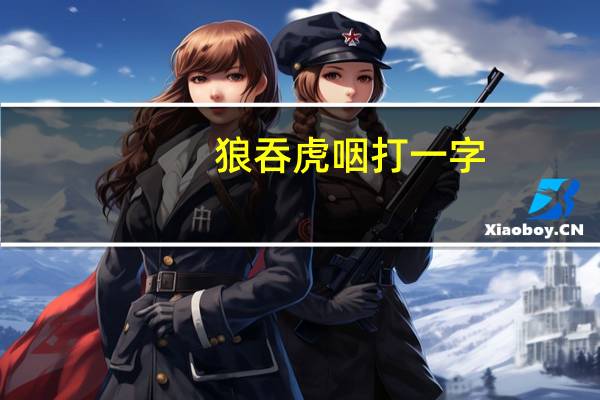 狼吞虎咽打一字（狼吞虎咽打一生肖）