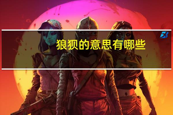 狼狈的意思有哪些（狼狈的意思）