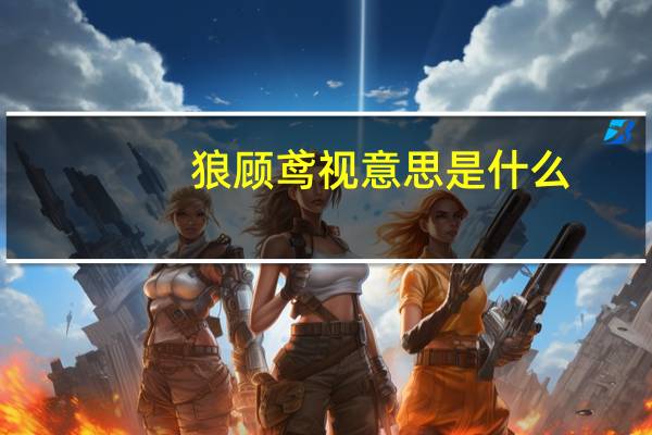 狼顾鸢视意思是什么