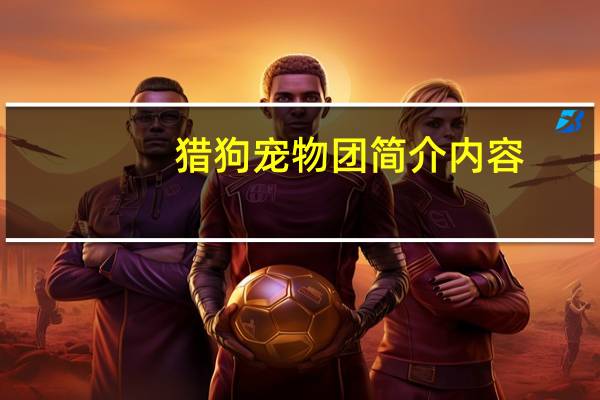 猎狗宠物团简介内容（猎狗宠物团简介）