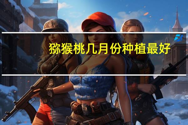 猕猴桃几月份种植最好