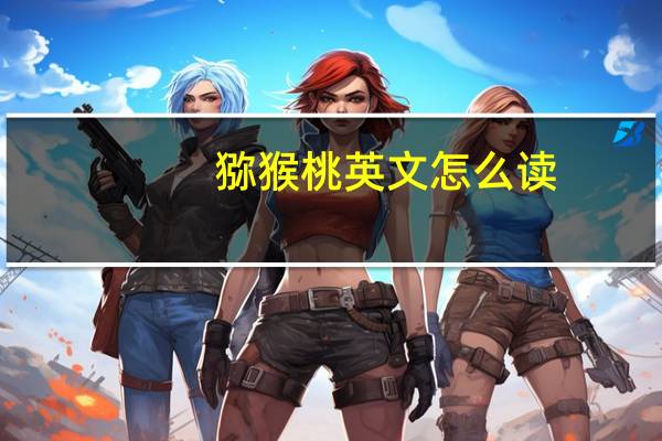 猕猴桃英文怎么读（猕猴桃英文）