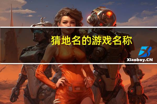 猜地名的游戏名称（猜地名）