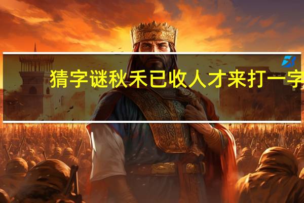 猜字谜秋禾已收人才来打一字