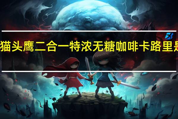 猫头鹰 二合一特浓无糖咖啡卡路里是多少