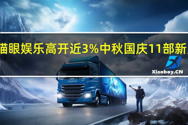 猫眼娱乐高开近3% 中秋国庆11部新片上映