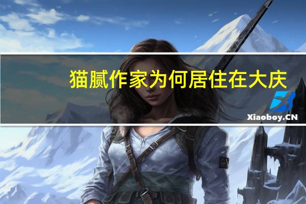 猫腻作家为何居住在大庆（猫腻作品顺序）