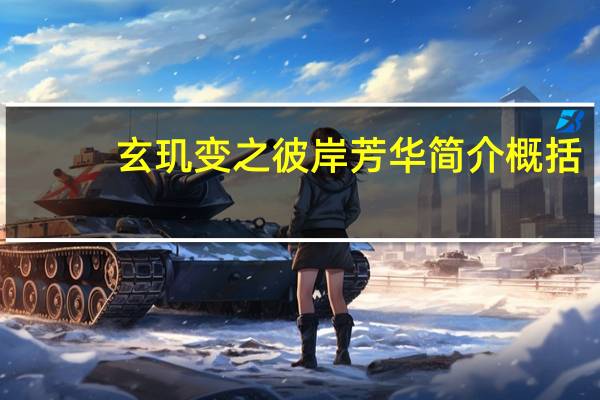 玄玑变之彼岸芳华简介概括（玄玑变之彼岸芳华简介）