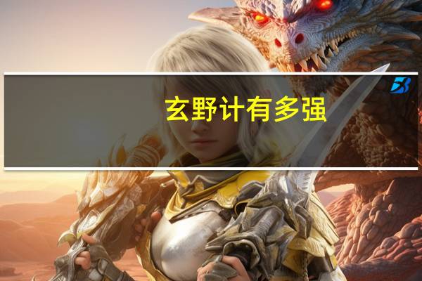 玄野计有多强（玄野计）