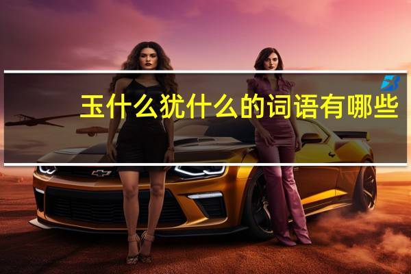 玉什么犹什么的词语有哪些?