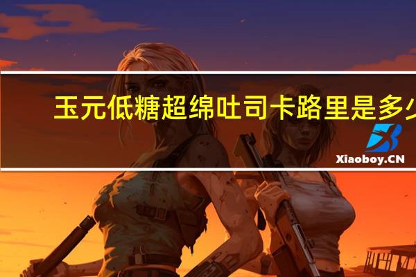 玉元 低糖超绵吐司卡路里是多少