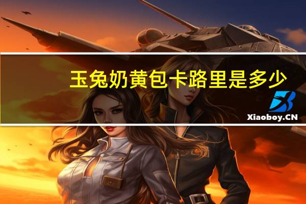 玉兔奶黄包卡路里是多少