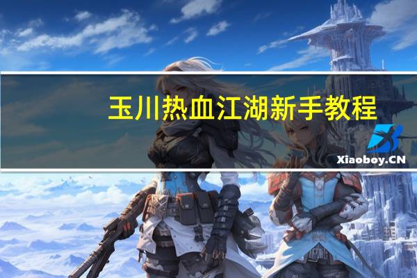 玉川热血江湖新手教程（玉川热血江湖私服下载）