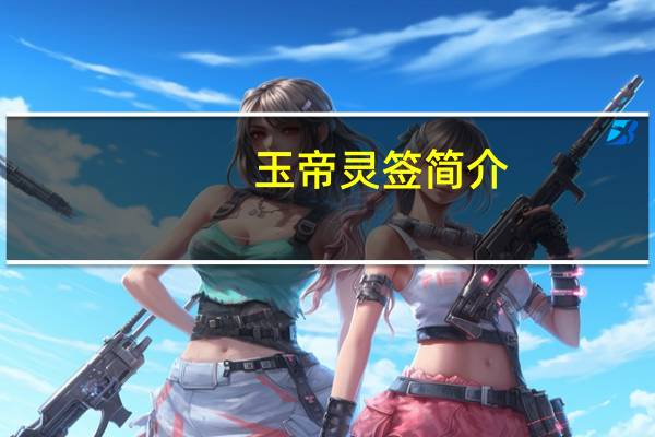 玉帝灵签简介（灵签简介）