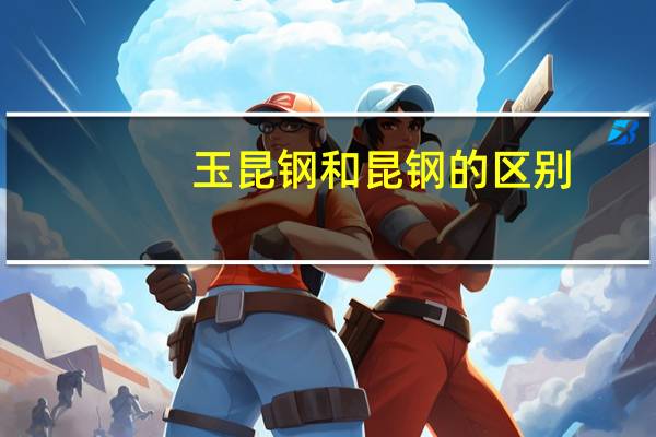 玉昆钢和昆钢的区别