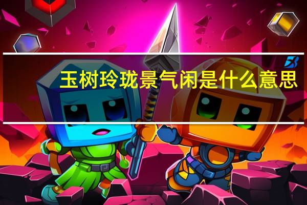玉树玲珑景气闲是什么意思
