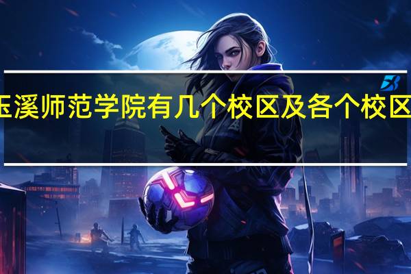 玉溪师范学院有几个校区及各个校区的介绍
