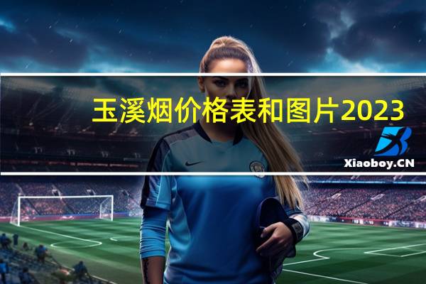 玉溪烟价格表和图片2023（玉溪烟价格表和图片）