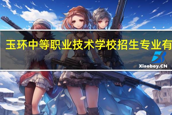 玉环中等职业技术学校招生专业有哪些