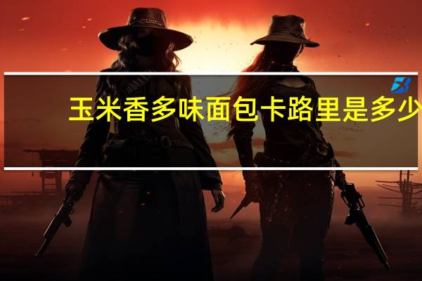 玉米香 多味面包卡路里是多少