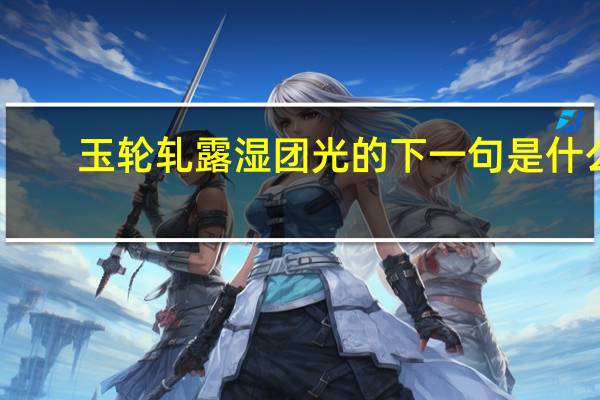 玉轮轧露湿团光的下一句是什么