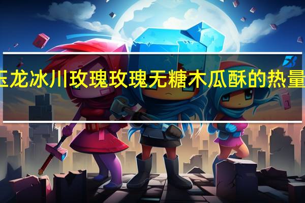 玉龙冰川玫瑰 玫瑰无糖木瓜酥的热量是多少