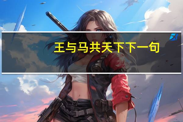 王与马共天下下一句（王与马共天下什么意思）