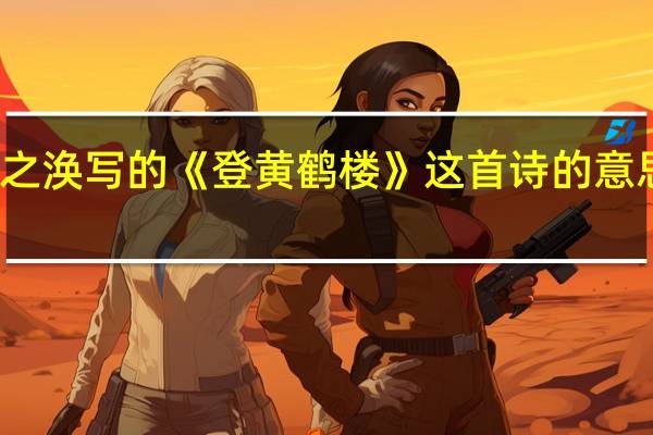 王之涣写的《登黄鹤楼》这首诗的意思是什么