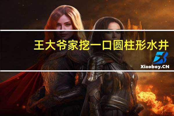 王大爷家挖一口圆柱形水井（李家庄挖了一口圆柱形水井）