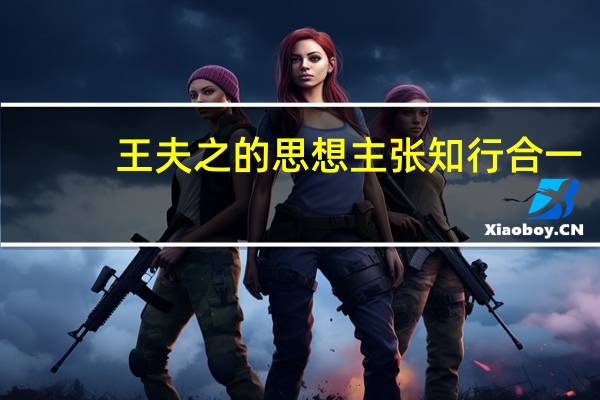 王夫之的思想主张 知行合一（王夫之的思想主张）