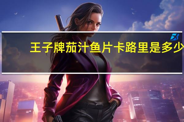 王子 牌茄汁鱼片卡路里是多少