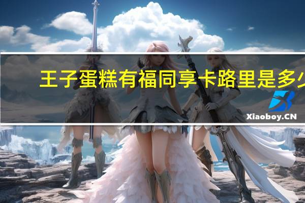 王子蛋糕 有福同享卡路里是多少