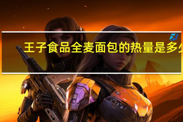 王子食品 全麦面包的热量是多少