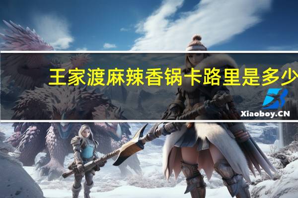 王家渡 麻辣香锅卡路里是多少