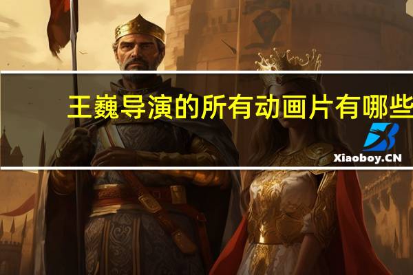 王巍导演的所有动画片有哪些（王巍导演的所有动画片）
