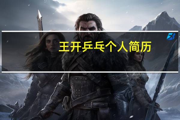 王开乒乓个人简历(王开于简介)
