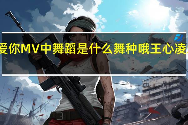 王心凌爱你MV中舞蹈是什么舞种哦（拜托啦！） 王心凌爱你舞蹈分解