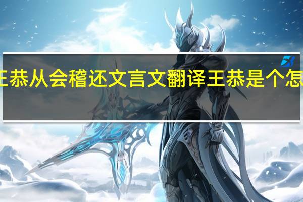 王恭从会稽还文言文翻译王恭是个怎样的人(王恭从会稽还文言文翻译)