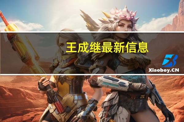 王成继最新信息（王成继）