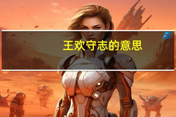 王欢守志的意思（王欢守志）