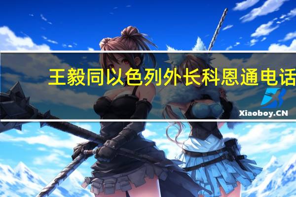 王毅同以色列外长科恩通电话