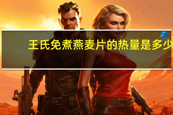 王氏 免煮燕麦片的热量是多少