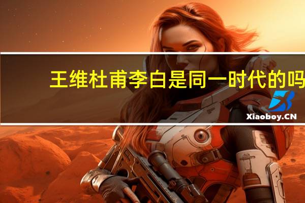王维杜甫李白是同一时代的吗