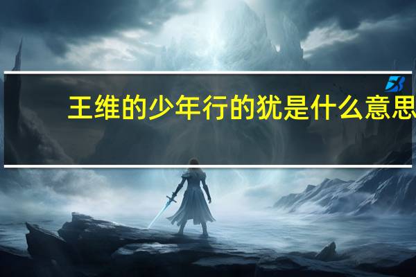 王维的少年行的犹是什么意思