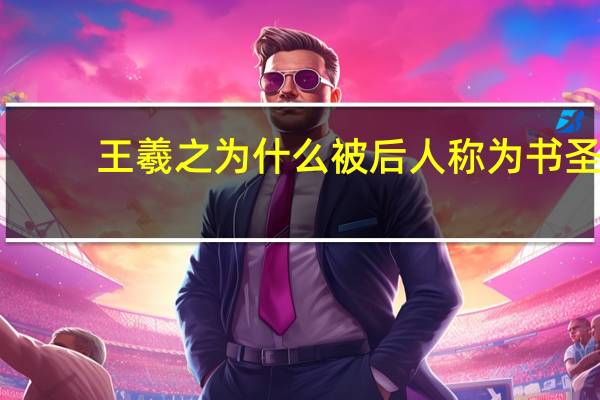 王羲之为什么被后人称为书圣