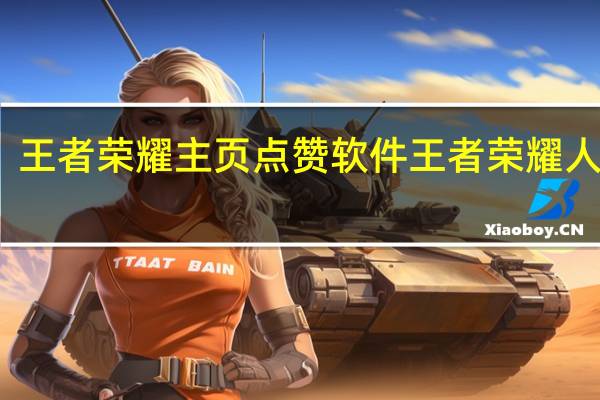 王者荣耀主页点赞软件 王者荣耀人气值(王者首页点赞)