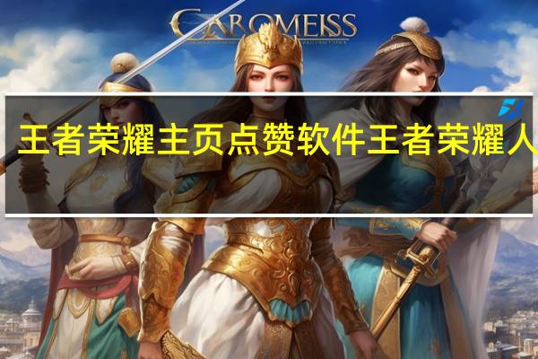 王者荣耀主页点赞软件 王者荣耀人气值(王者首页点赞)